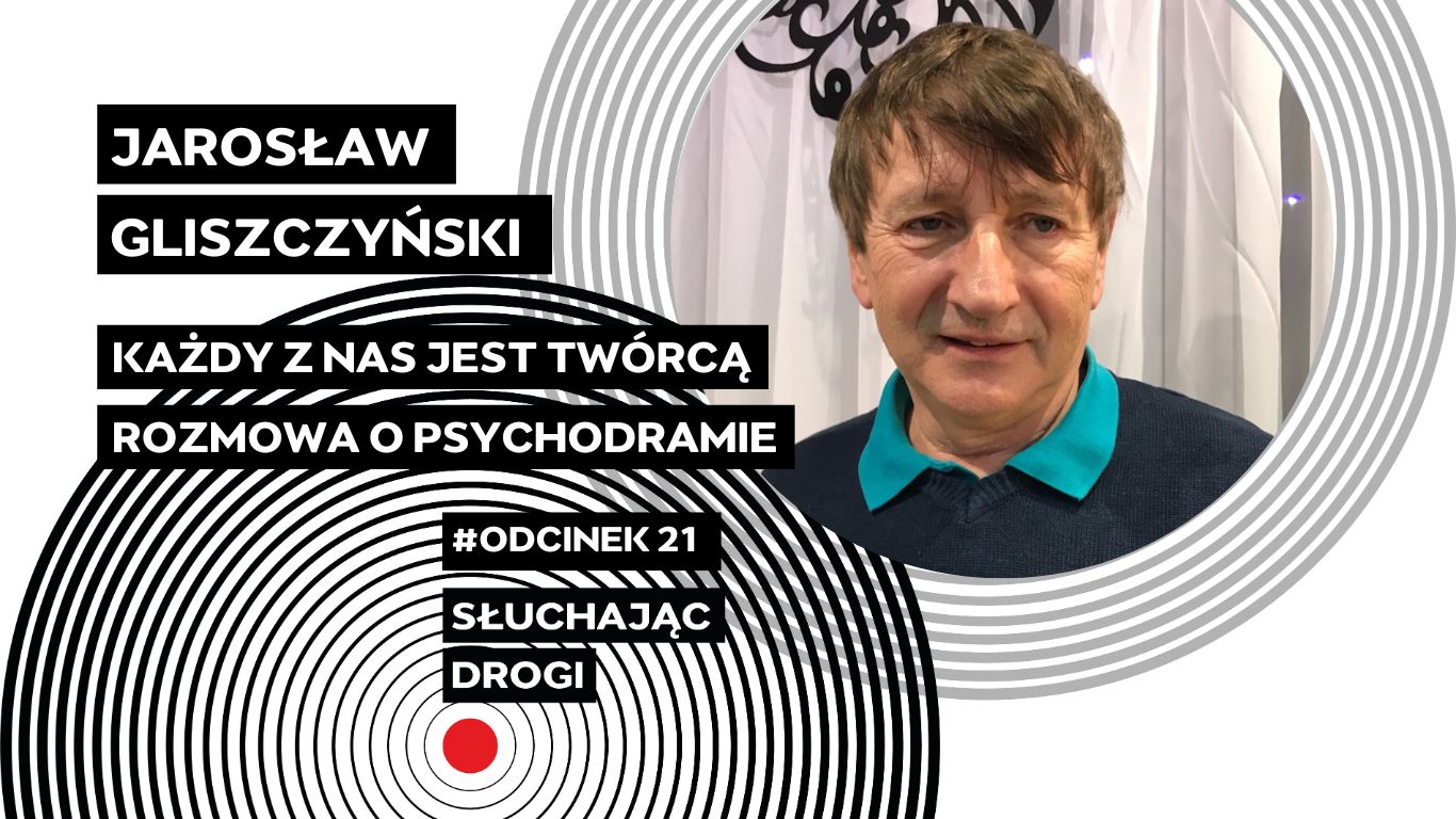 Grafika ze zdjęciem Jarosława Gliszczyńskiego oraz tytuł odcinka Każdy z nas jest twórcą – rozmowa o psychodramie